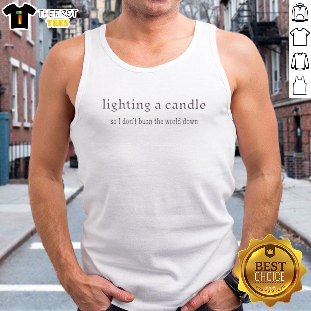 original-lighting-a-candle-so-i-dont-burn-the-world-down-tank-top Original Lighting A Candle So I Don't Burn The World Down Tank Top featuring a stylish design and a motivational quote.