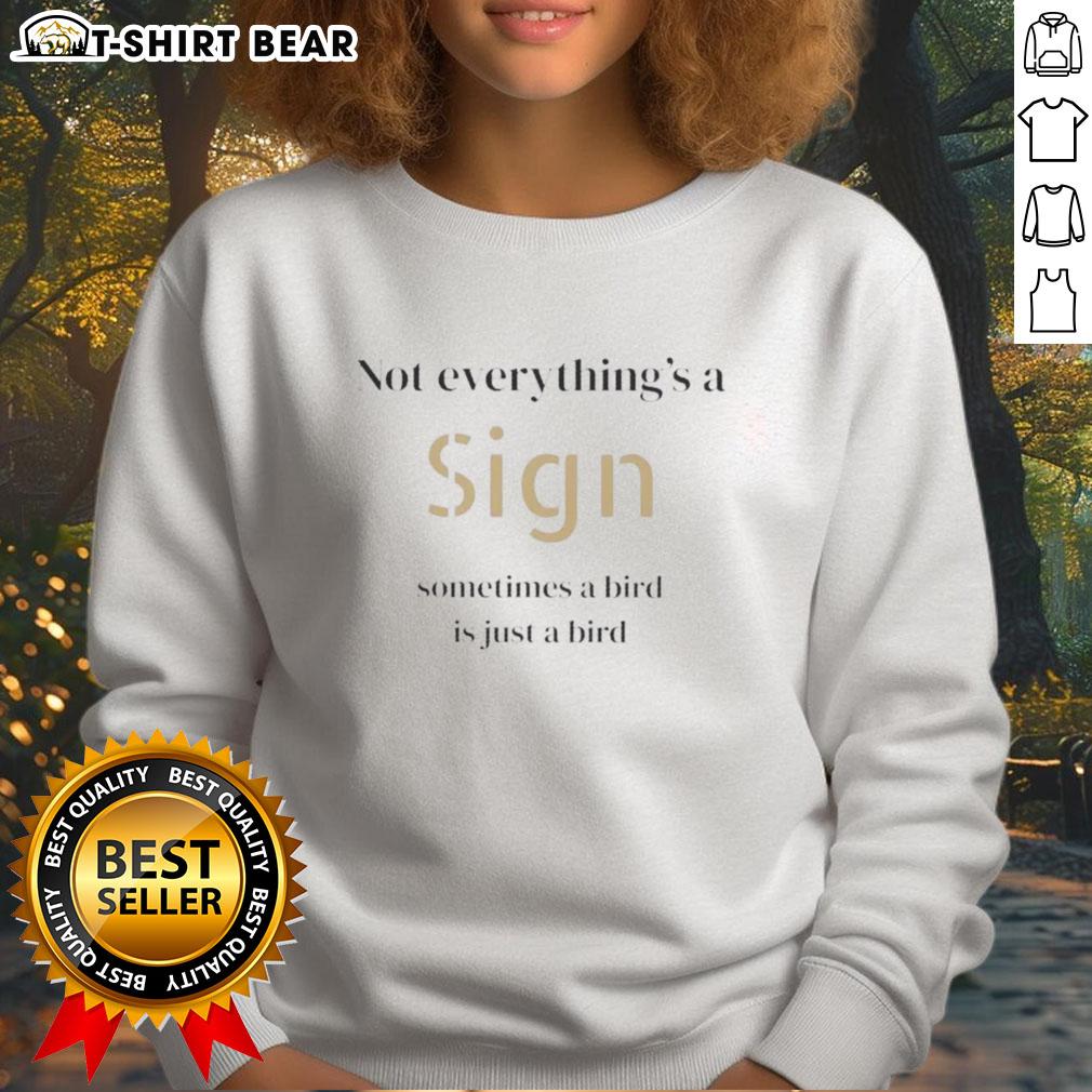 Original Not Everything'S A Sign Sometimes A Bird Is Just A Bird Sweatshirt Original 'Not Everything's a Sign, Sometimes a Bird Is Just a Bird' sweatshirt featuring a stylish typography design.