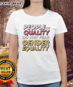 Original People Of Quality Do Not Fear Gender Equality Ladies Tee showcasing a stylish and empowering women's t-shirt design.