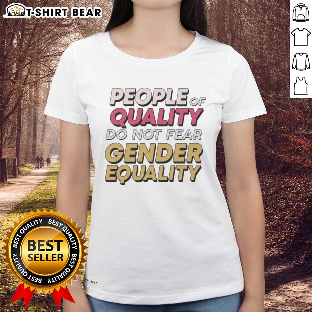Original People Of Quality Do Not Fear Egender Equality Ladies Tee Original People Of Quality Do Not Fear Gender Equality Ladies Tee showcasing a stylish and empowering women's t-shirt design.