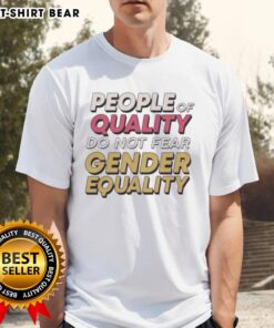 Alt Text: Original People Of Quality Do Not Fear Gender Equality T-Shirt featuring bold text design on a stylish shirt.