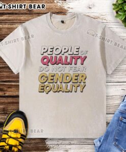 Original People of Quality Do Not Fear Gender Equality washed t-shirt showcasing a bold design for equality advocates.