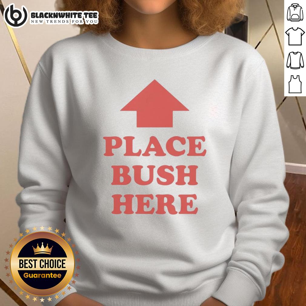 Original Place Bush Here Sweatshirt Cozy Original Place Bush Here Sweatshirt in soft fabric, perfect for casual wear and showcasing unique style.