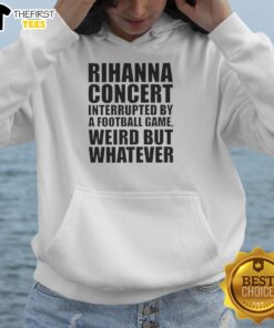 Alt Text: Rihanna concert interrupted by a football game, featuring a fan wearing the 'Weird But Whatever' hoodie.