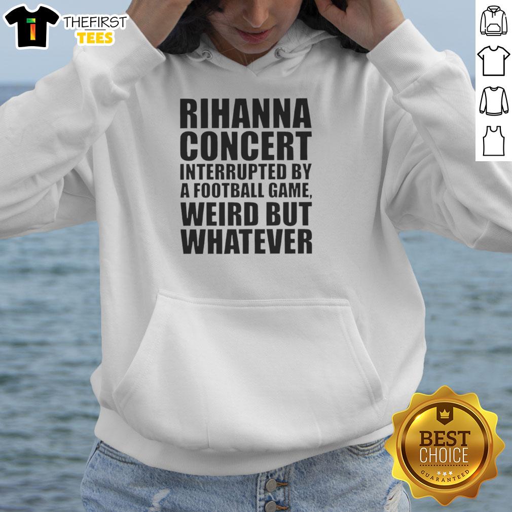 original-rihanna-concert-interrupted-by-a-football-game-weird-but-whatever-hoodie Alt Text: Rihanna concert interrupted by a football game, featuring a fan wearing the 'Weird But Whatever' hoodie.