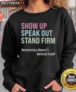 Original Show Up Speak Out Stand Firm Democracy Sweatshirt promoting civic engagement and activism for democracy.