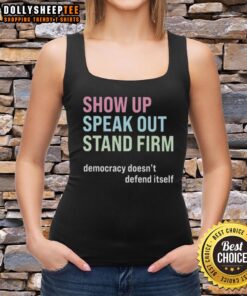Original Show Up Speak Out Stand Firm Democracy Doesn't Defend Itself Tank Top featuring bold text and vibrant colors.