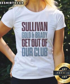 Original Sullivan Gold and Brady Get Out of Our Club Ladies Tee showcasing a stylish design for women.