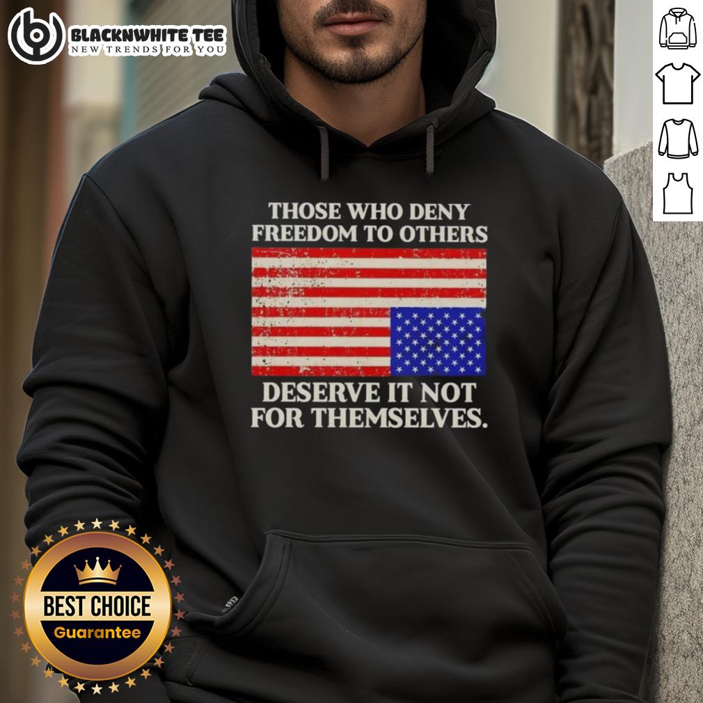 Original Those Who Deny Freedom To Others Deserve It Not For Themselves Usa Flag Hoodie Alt Text: USA flag hoodie featuring the quote Those Who Deny Freedom To Others Deserve It Not For Themselves.