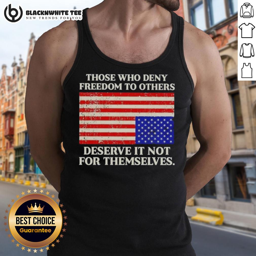 Original Those Who Deny Freedom To Others Deserve It Not For Themselves Usa Flag Tank Top USA flag tank top featuring the quote 'Those Who Deny Freedom to Others Deserve It Not for Themselves' in bold lettering.