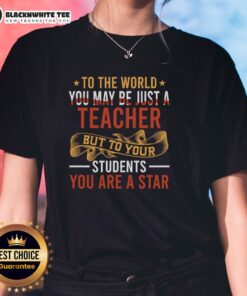 Alt Text: Original To The World You May Be Just A Teacher But To Your Students You Are A Star Ladies Tee design.