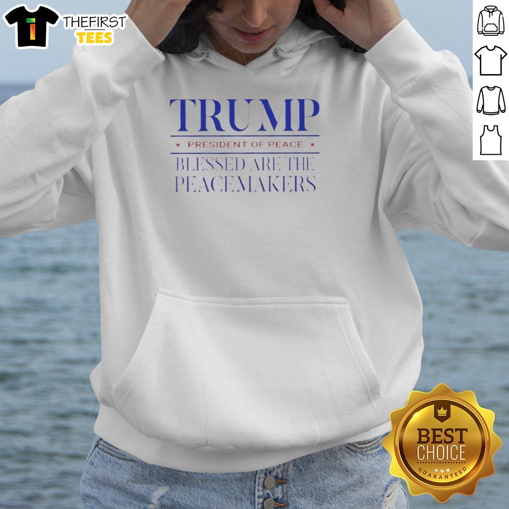 original-trump-president-of-peace-blessed-are-the-peacemakers-hoodie Original Trump President of Peace hoodie featuring 'Blessed are the Peacemakers' design, perfect for supporters.