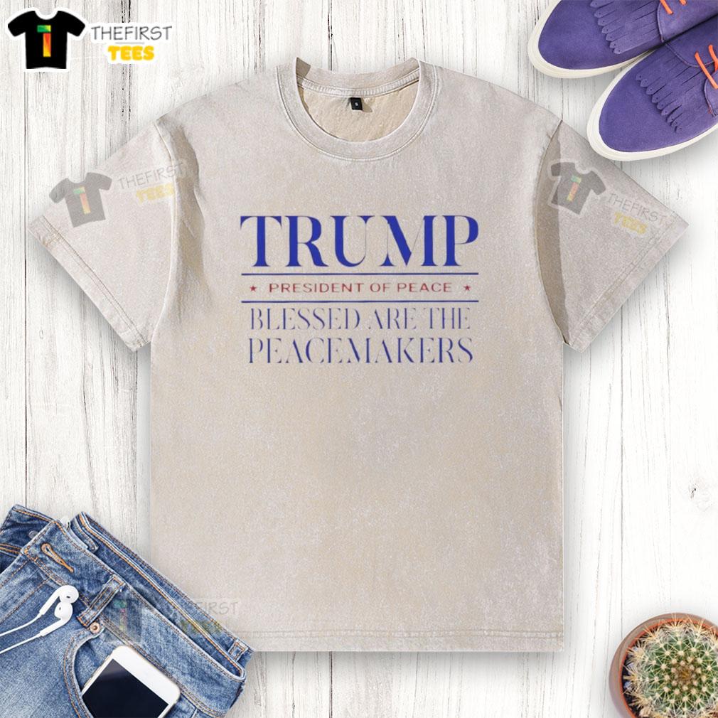 original-trump-president-of-peace-blessed-are-the-peacemakers-washed-t-shirt Original Trump President of Peace t-shirt featuring 'Blessed are the Peacemakers' design in a washed style.