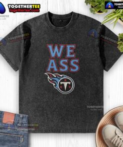Alt Text: Original We Ass Tennessee Titans Football Washed T-Shirt featuring team colors and logo, perfect for fans.