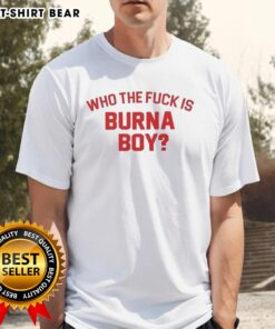 Original Who The Fck Is Burna Boy T-Shirt featuring bold graphic design and vibrant colors, perfect for fans.