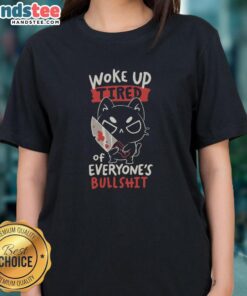 Original Woke Up Tired Of Everyone's Bullshit Ladies Tee featuring bold text on a stylish shirt design.