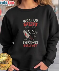 Original Woke Up Tired Of Everyone's Bullshit Sweatshirt design featuring bold text on a cozy black fabric.