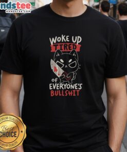 Original Woke Up Tired Of Everyone's Bullshit T-Shirt featuring bold text design on a casual fit shirt.