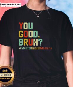 Original You Good Bruh Mental Health Awareness Support Ladies Tee in vibrant colors promoting mental well-being and support.