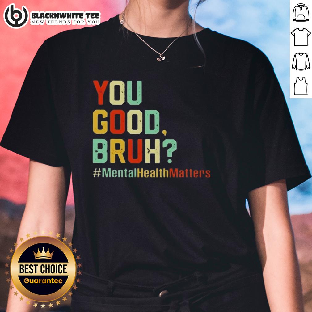 Original You Good Bruh Mental Health Awareness Support Ladies Tee Original You Good Bruh Mental Health Awareness Support Ladies Tee in vibrant colors promoting mental well-being and support.