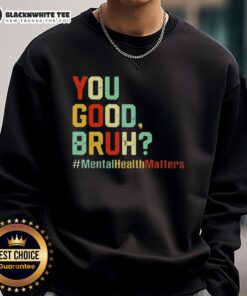 Original You Good Bruh sweatshirt promoting mental health awareness and support, featuring a stylish design.