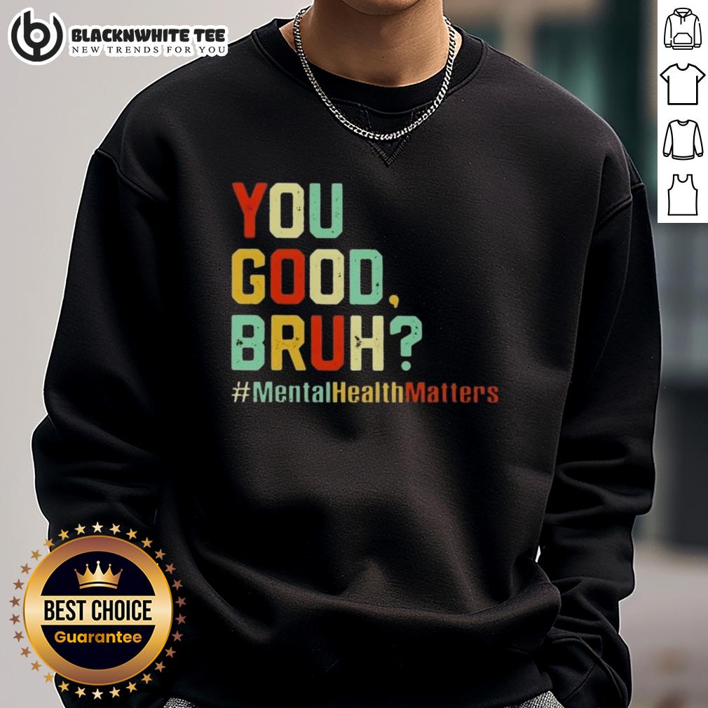 Original You Good Bruh Mental Health Awareness Support Sweatshirt Original You Good Bruh sweatshirt promoting mental health awareness and support, featuring a stylish design.