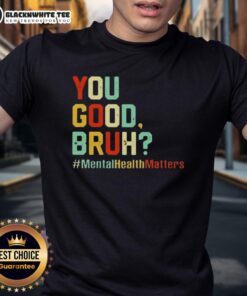 Alt Text: Original You Good Bruh Mental Health Awareness Support T-Shirt featuring a motivational design and vibrant colors.