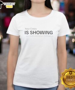 Original 'Your Crazy Is Showing' Ladies Tee featuring bold text design for a fun and quirky fashion statement.