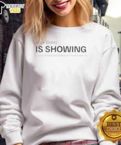 Original 'Your Crazy Is Showing' sweatshirt featuring bold graphic text design, perfect for casual wear and self-expression.