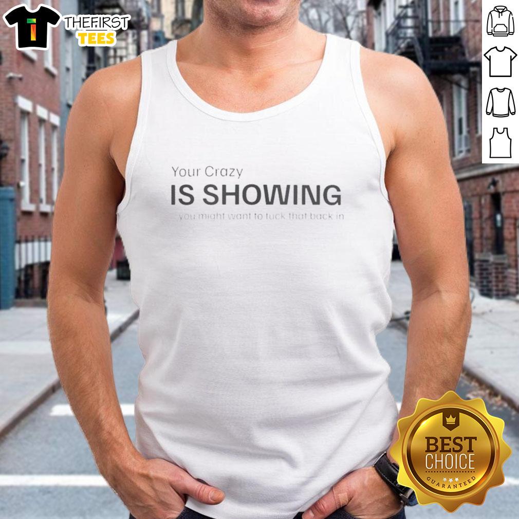 original-your-crazy-is-showing-you-might-want-to-fuck-that-back-in-tank-top Funny tank top design with the phrase 'Your Crazy Is Showing' for a humorous fashion statement.