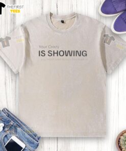Alt Text: Original Your Crazy Is Showing washed t-shirt, featuring a humorous slogan, perfect for casual wear and unique style.