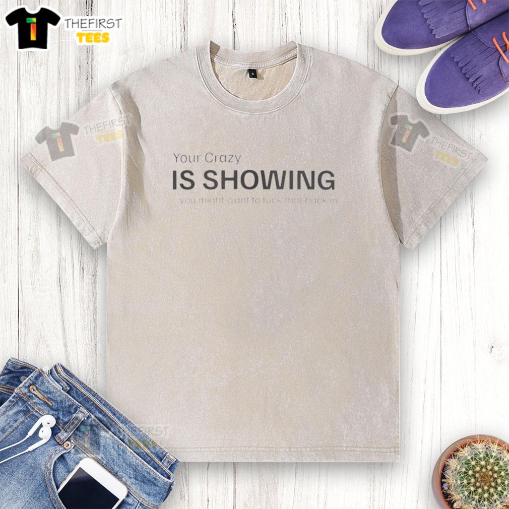 original-your-crazy-is-showing-you-might-want-to-fuck-that-back-in-washed-t-shirt Alt Text: Original Your Crazy Is Showing washed t-shirt, featuring a humorous slogan, perfect for casual wear and unique style.
