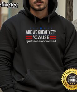 Premium anti-Trump hoodie with 'Are We Great Yet? Cause I Just Feel Embarrassed' slogan, perfect for political statement wear.