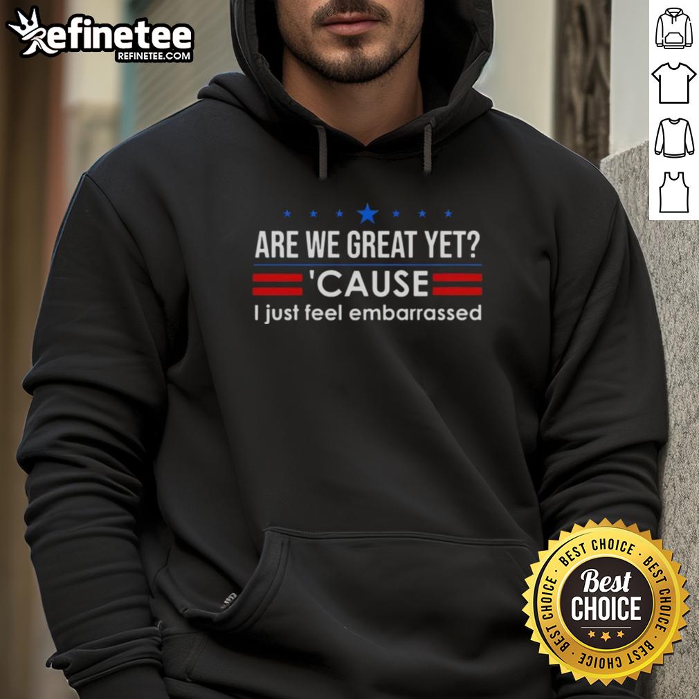 premium-are-we-great-yet-cause-i-just-feel-embarrassed-anti-trump-hoodie Premium anti-Trump hoodie with 'Are We Great Yet? Cause I Just Feel Embarrassed' slogan, perfect for political statement wear.