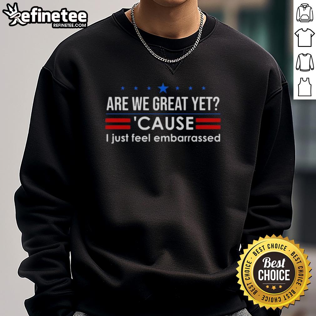 premium-are-we-great-yet-cause-i-just-feel-embarrassed-anti-trump-sweatshirt Alt Text: Premium Anti-Trump sweatshirt with 'Are We Great Yet? Cause I Just Feel Embarrassed' slogan, perfect for bold fashion.