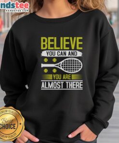 Premium Believe You Can and You Are Almost There tennis sweatshirt in vibrant colors, perfect for athletes and fans.