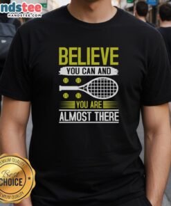 Alt Text: Premium Believe You Can And You Are Almost There Tennis T-Shirt featuring motivational design for tennis enthusiasts.