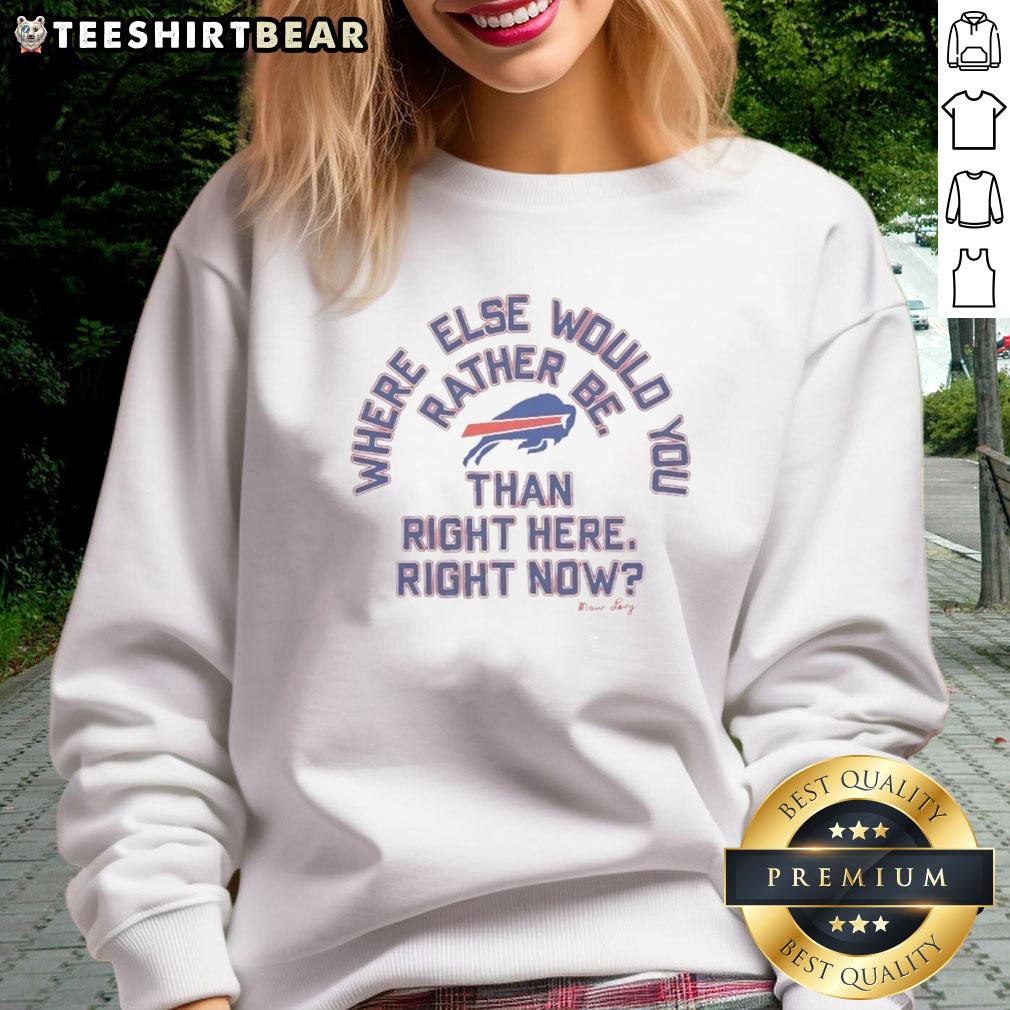 Premium Buffalo Bills Where Else Would You Rather Be Than Right Here Right Now Sweatshirt Alt Text: Premium Buffalo Bills sweatshirt with 'Where Else Would You Rather Be Than Right Here Right Now' slogan.