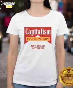 Premium Capitalism Is Voluntary tee featuring 'Get Bread Get Dead' slogan, perfect for bold fashion statements.