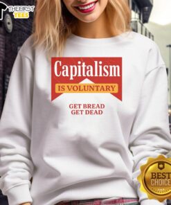 Premium capitalism is voluntary sweatshirt featuring 'Get Bread, Get Dead' slogan in bold lettering.