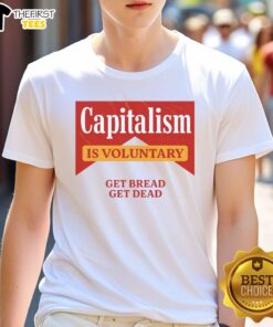 Premium Capitalism Is Voluntary Get Bread Get Dead T-Shirt showcasing a bold, humorous graphic design on a casual tee.