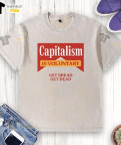Alt Text: Premium Capitalism Is Voluntary Get Bread Get Dead washed t-shirt, showcasing a trendy graphic design for casual wear.