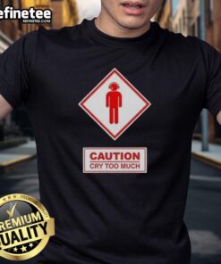 Premium Caution Cry Too Much T-Shirt featuring a bold graphic design, perfect for humor and casual wear.