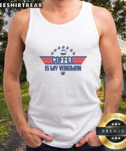 Premium Coffee Is My Wingman Tank Top featuring a stylish design for coffee lovers and casual wear enthusiasts.