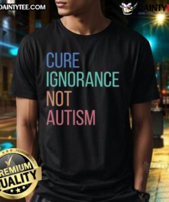 Premium Cure Ignorance Not Autism T-Shirt featuring a bold message promoting autism awareness and acceptance.