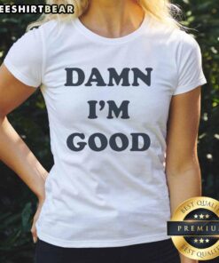 Premium Damn I'm Good Ladies Tee featuring stylish design and comfortable fit for confident women.