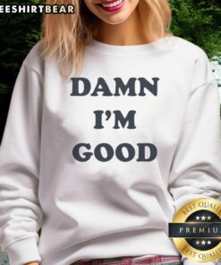 Premium Damn I'm Good Sweatshirt in stylish design, perfect for casual wear and showcasing confidence.