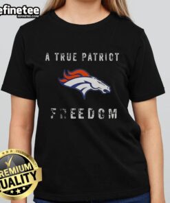 Premium Denver Broncos Football A True Patriot Freedom T-Shirt - Image 3
