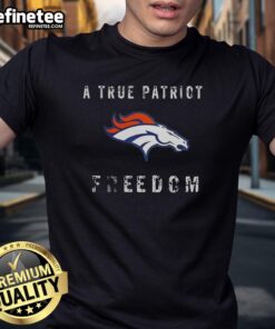 Premium Denver Broncos Football T-Shirt featuring 'True Patriot Freedom' design, perfect for fans and patriots alike.