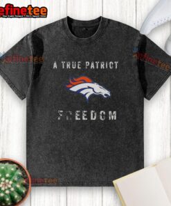 Premium Denver Broncos Football A True Patriot Freedom T-Shirt - Image 6